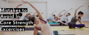 Mistakes -Avoid -Core -Strength -Exercises